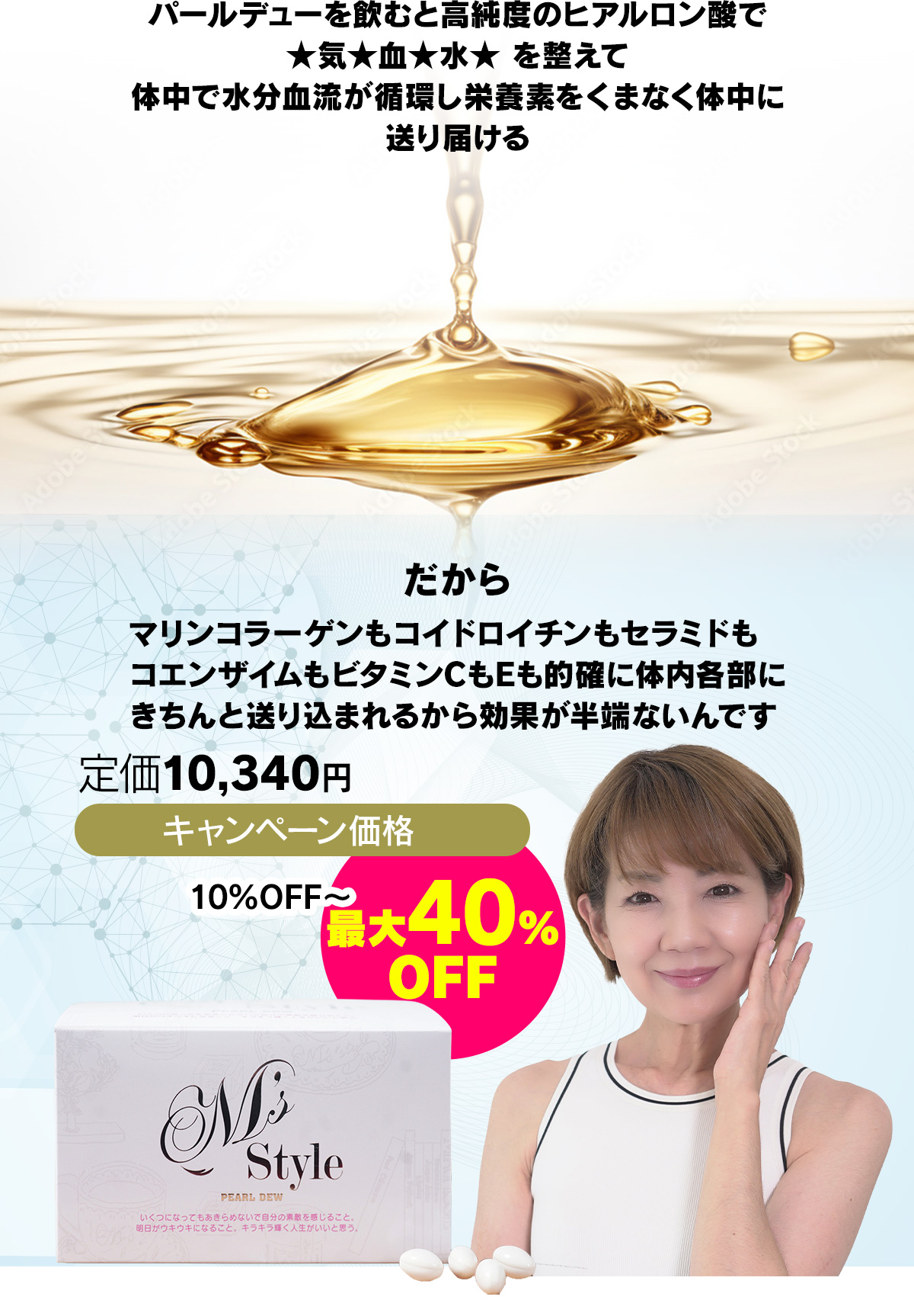 パールデューを飲むと高純度のヒアルロン酸で★気★血★水★ を整えて体中で水分血流が循環し栄養素をくまなく体中に送り届けるだからマリンコラーゲンもコイドロイチンもセラミドもコエンザイムもビタミンCもEも的確に体内各部にきちんと送り込まれるから効果が半端ないんです