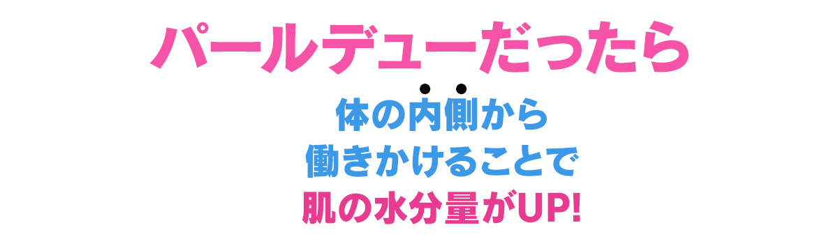 パールデューだったら体の内側から働きかけることで肌の水分量がUP!